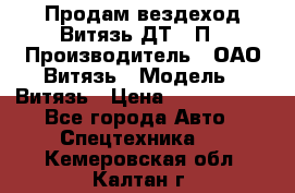 Продам вездеход Витязь ДТ-10П › Производитель ­ ОАО Витязь › Модель ­ Витязь › Цена ­ 4 750 000 - Все города Авто » Спецтехника   . Кемеровская обл.,Калтан г.